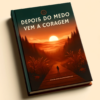 Depois do Medo, Vem a Coragem